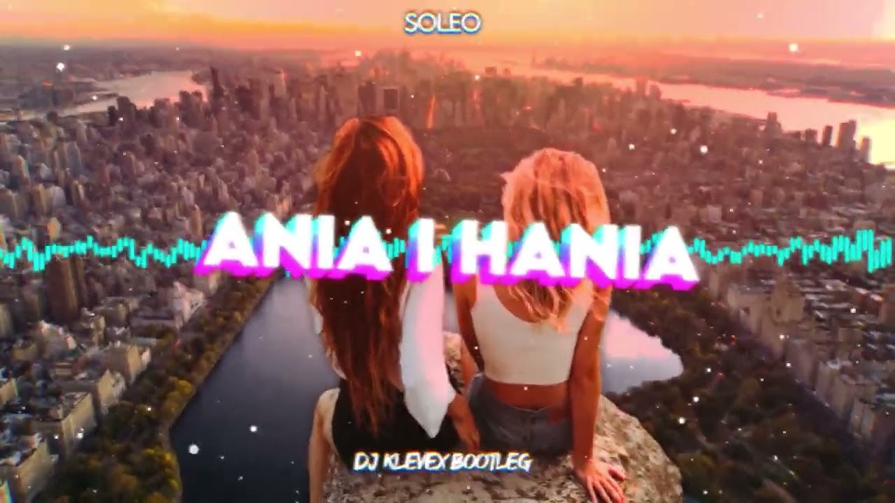 SOLEO - ANIA I HANIA - (Dj Klevex Bootleg)