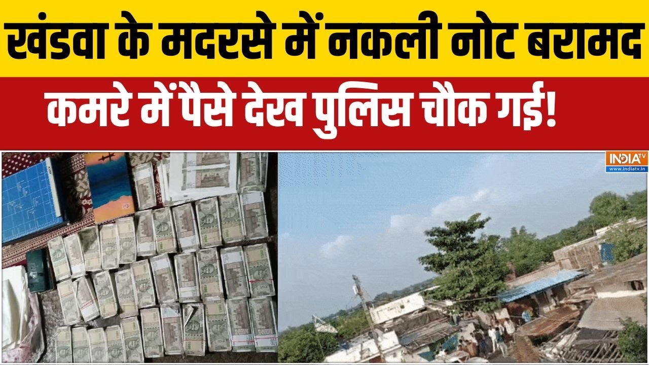 MP News:खंडवा के मदरसे में नकली नोट बरामद, इमाम के कमरे में पैसे देख पुलिस चौक गई!