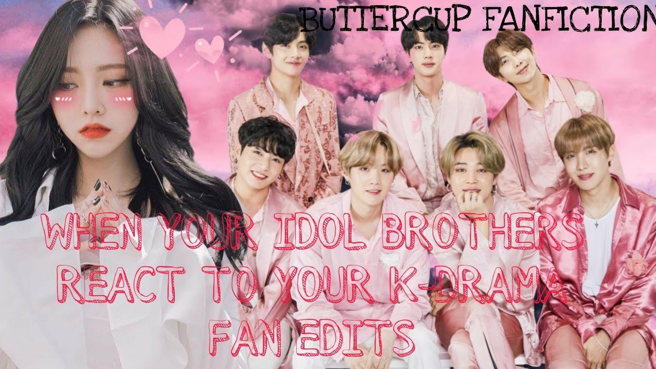 WHEN YOUR IDOL BROTHERS REACT TO YOUR K-DRAMA FAN EDITS|| BONUS PART||BTS OT7||BUTTERCUP FANFICTION