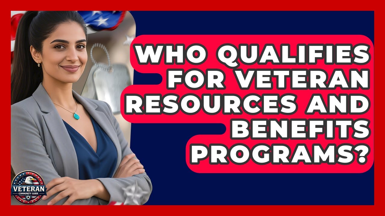Who Qualifies for Veteran Resources and Benefits Programs? - Veteran Community Guide