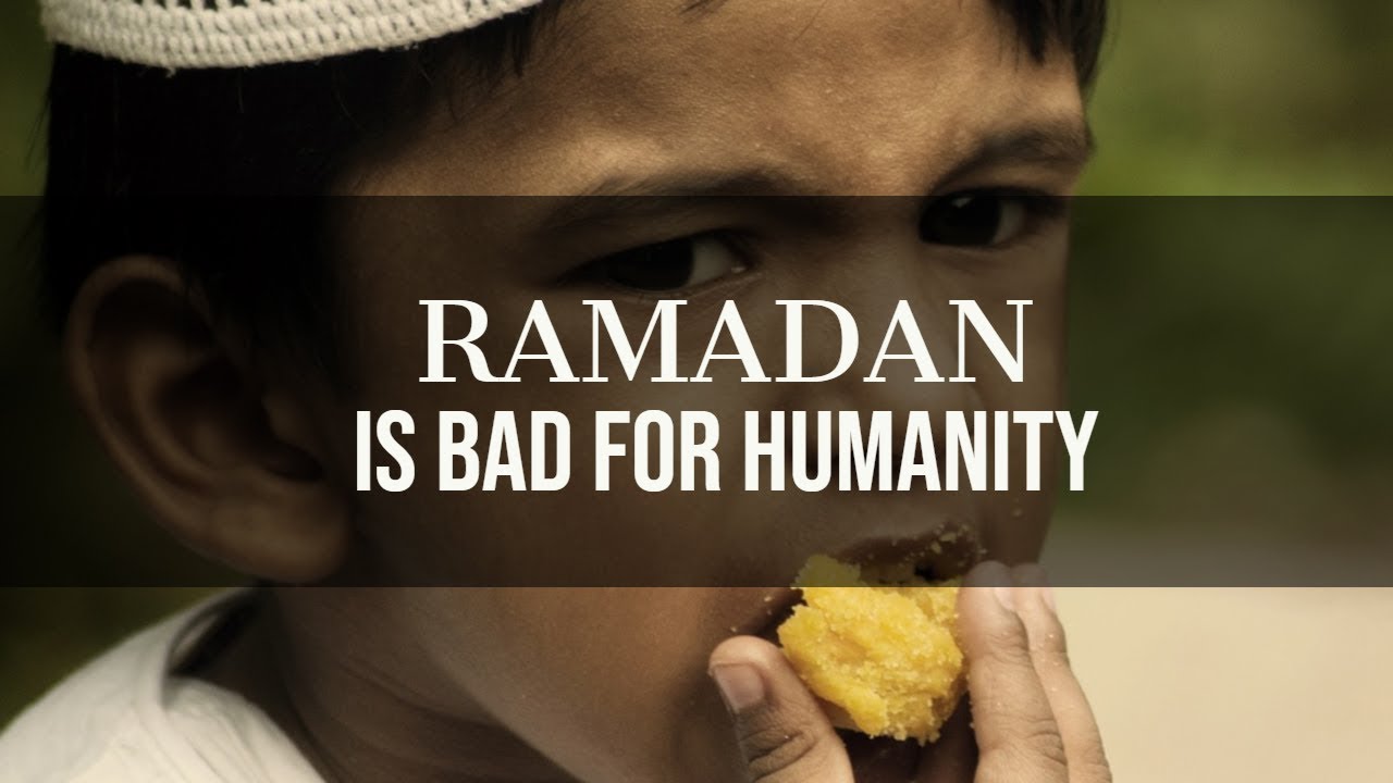 Ramadan is Bad For Humanity
