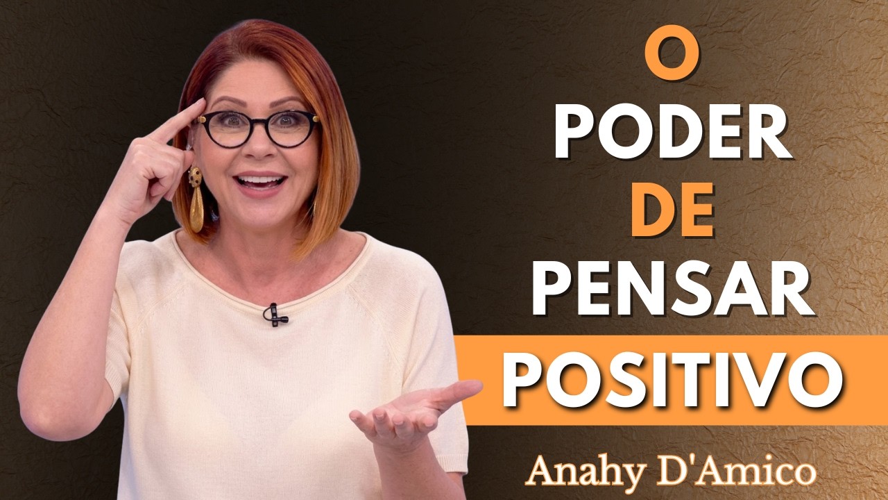Como pensar positivamente para transformar sua mentalidade e sua vida | Anahy D´Amico