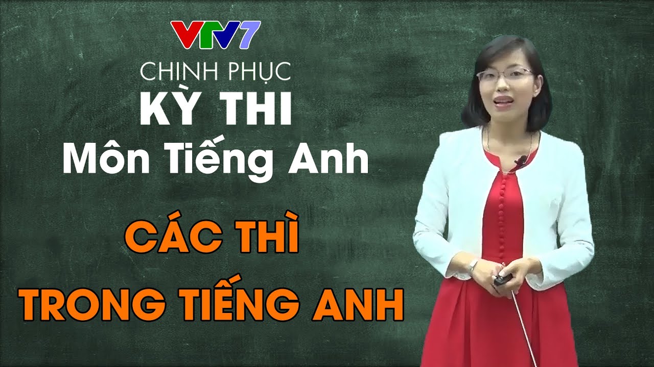 Các thì trong Tiếng Anh | Chinh phục kỳ thi THPTQG môn Tiếng Anh