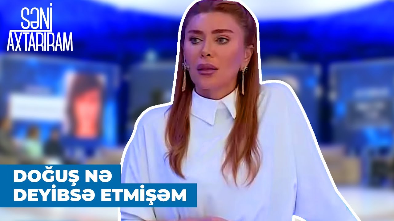 Səni Axtarıram | Xoşqədəm Hidayətqızı  | Doğuş desə ki, T&uuml;rkiyəyə k&ouml;&ccedil;&uuml;b orda yaşayaq, gedərəm