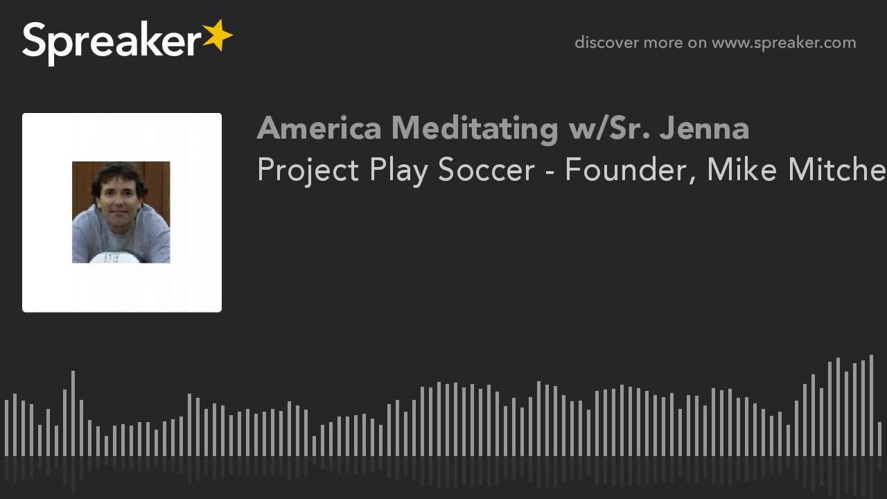 Project Play Soccer - Founder, Mike Mitchell - America Meditating Radio Show