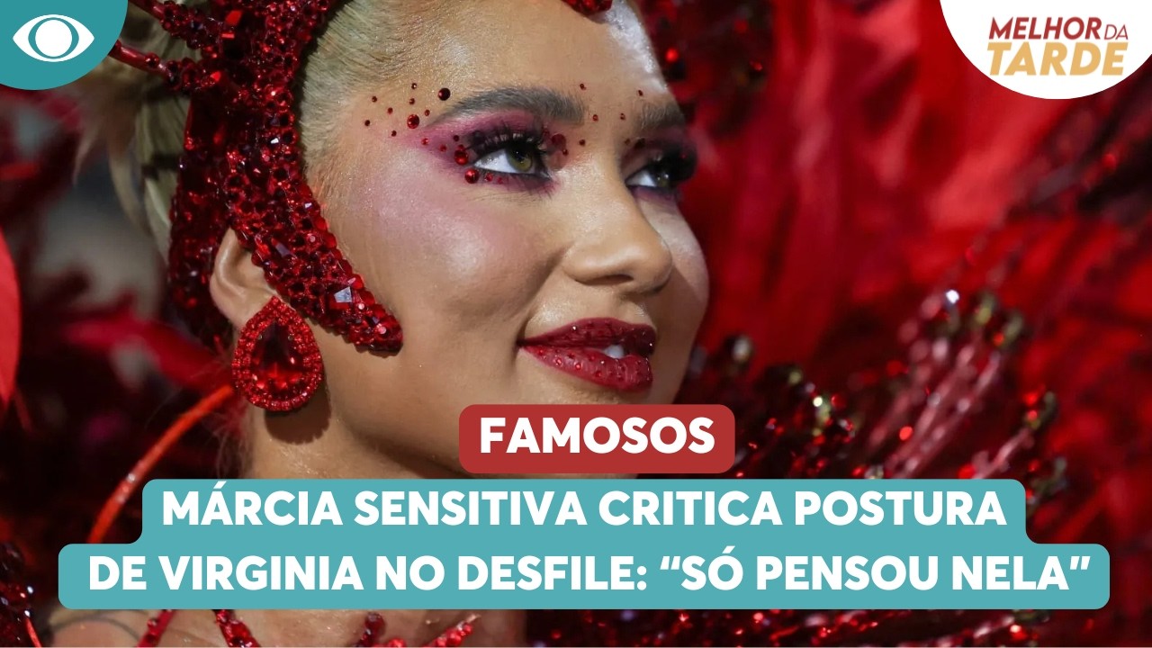 Márcia Sensitiva critica postura de Virginia no desfile: “Só pensou nela”