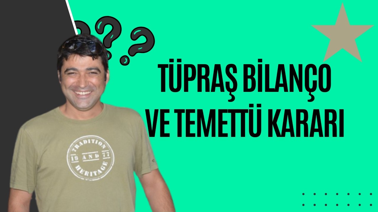 TÜPRAŞ 2025/12 BİLANÇO VE TEMETTÜ