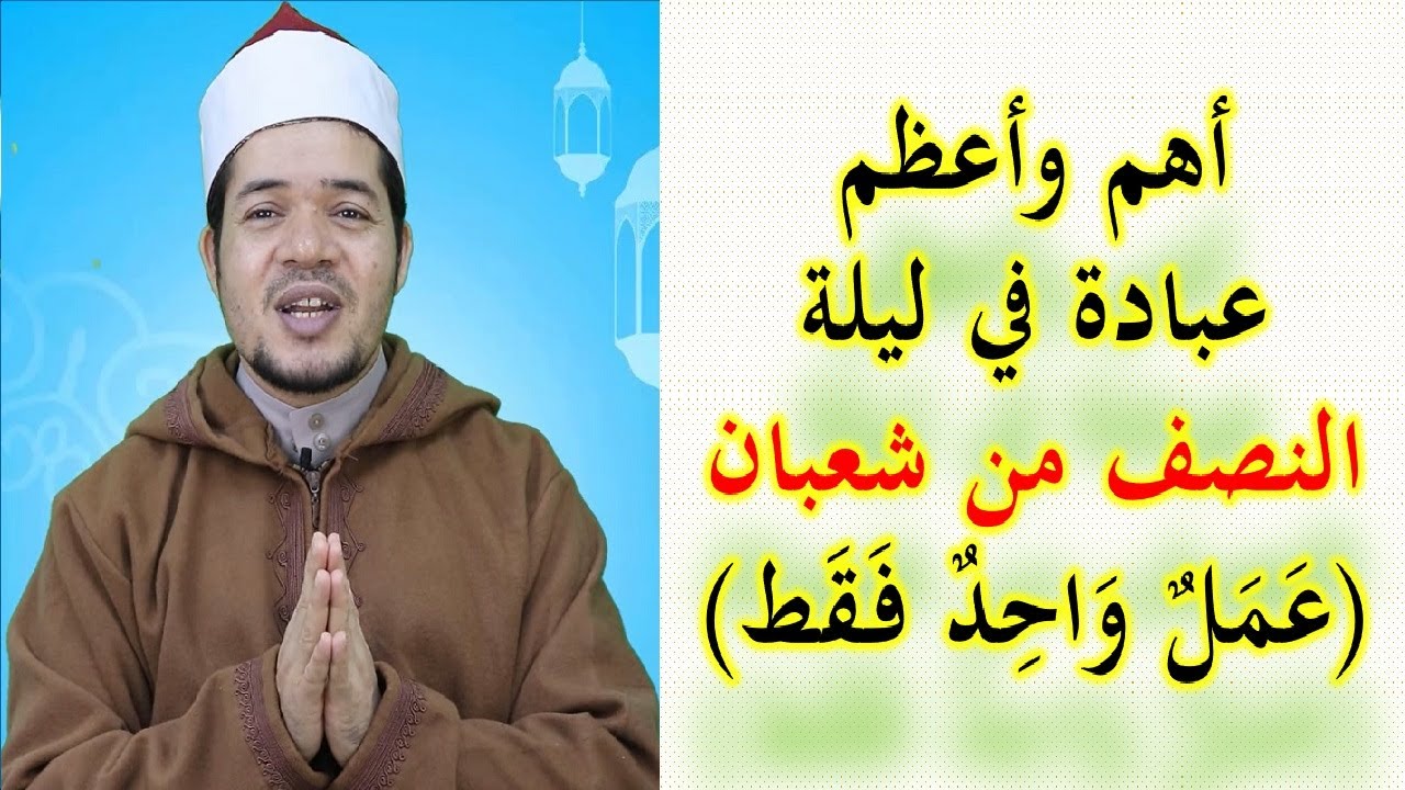 أهم وأعظم عبادة في ليلة النصف من شعبان، عمل واحد فقط لا يفوتك في ليلة النصف من شعبان