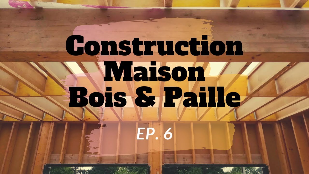 Construction Maison Bois & Paille 6em épisode