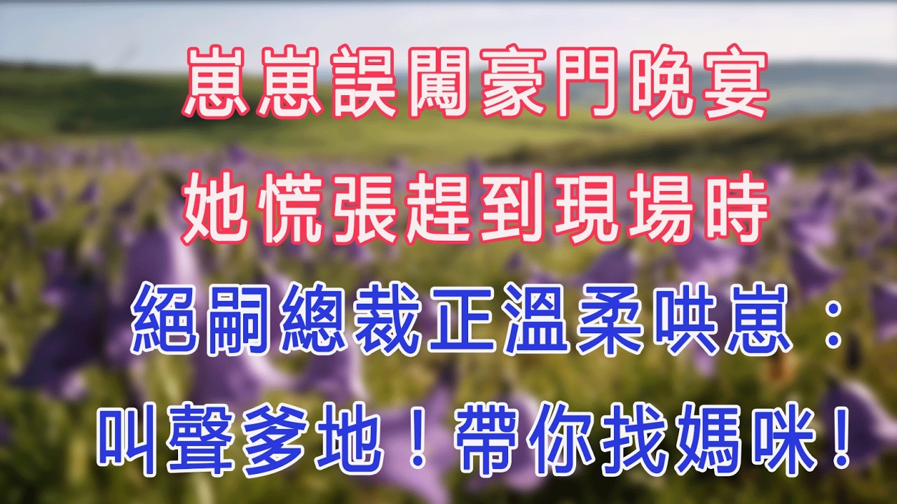 崽崽誤闖豪門晚宴，她慌張趕到現場時，絕嗣總裁正溫柔哄崽：叫聲爹地!帶你找媽咪！#甜寵 #情感故事 #現代言情 #小説