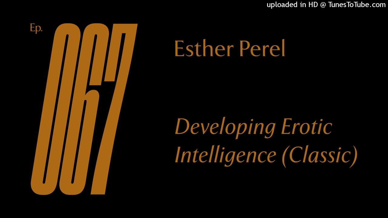 Ep 67 — Esther Perel — Developing Erotic Intelligence (Classic)