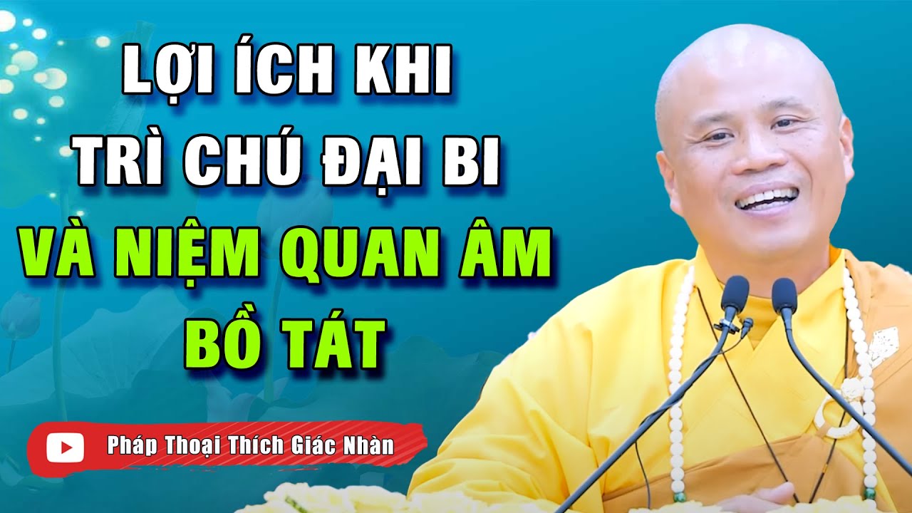 Lợi Ích Khi Trì Chú Đại Bi và Niệm Quan Âm Bồ Tát - Thầy Thích Giác Nhàn