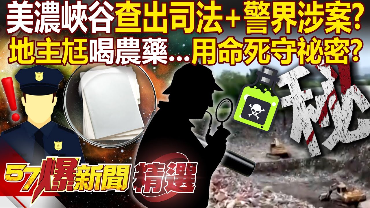 美濃大峽谷「查出司法＋警界」背後還有暗黑鏈？地主尪搜索時「猛灌農藥拒捕」他要藏住什麼秘密？- 徐俊相【57爆新聞 精選】 ⁨@57爆新聞
