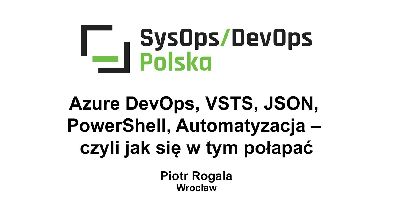 [#132] Azure DevOps, VSTS, JSON, PowerShell, Automatyzacja &ndash; jak się w tym połapać - Piotr Rogala