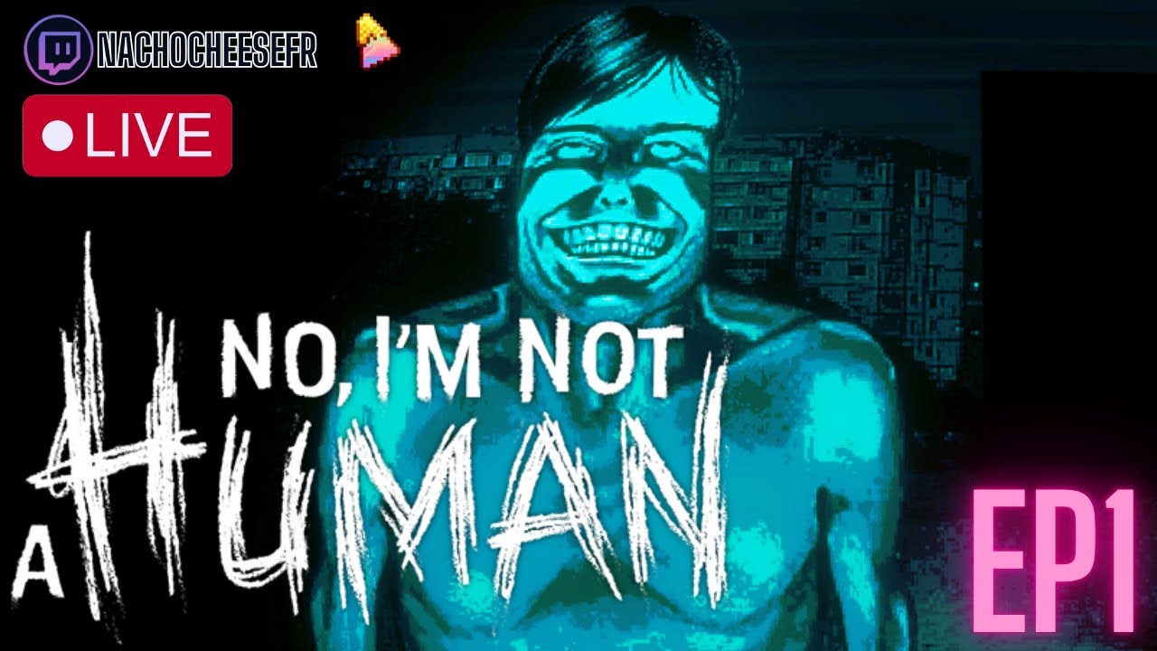 Ep1 - Toi tu vis, Toi tu crèves ... - No, I'm not a Human ( rediff twitch )