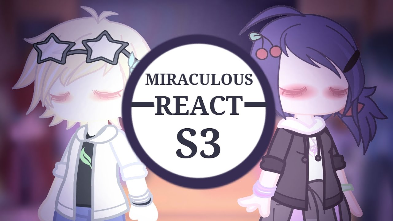 ☆ S3 Miraculous Characters React ~ First Video ~ The tales of Ladybug and Chat Noir ~ GC ☆