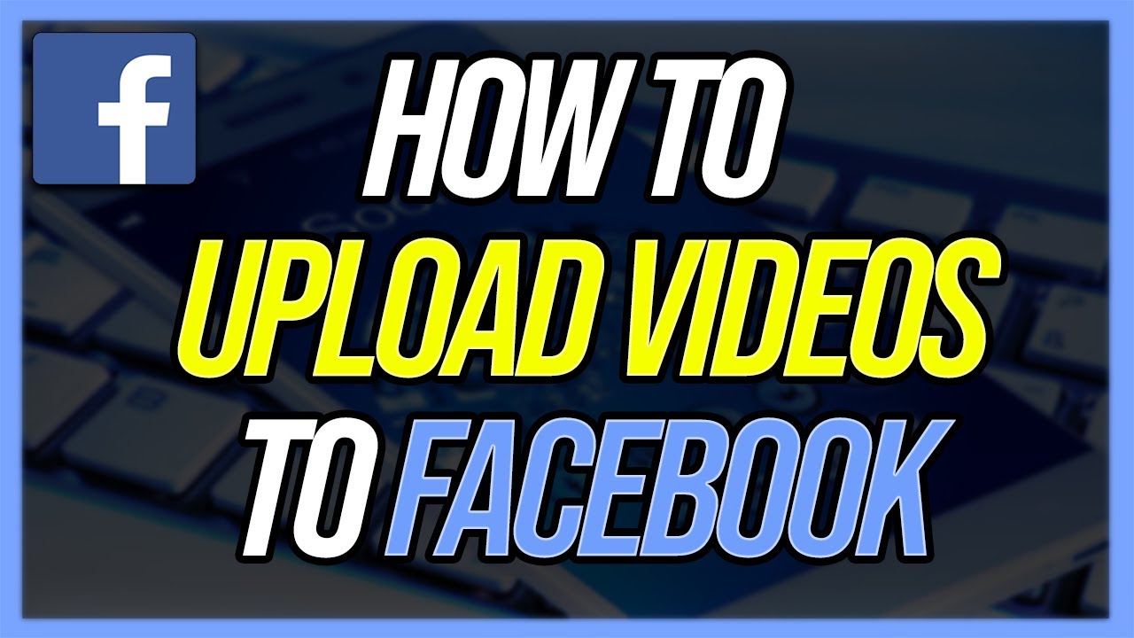 How To Post Videos to Facebook