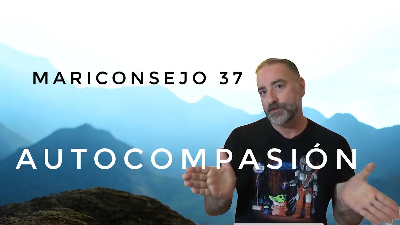 Mariconsejo 37: Autocompasión.