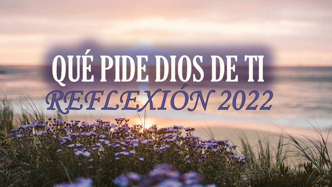 QUÉ PIDE DIOS DE TI | Reflexión 2022