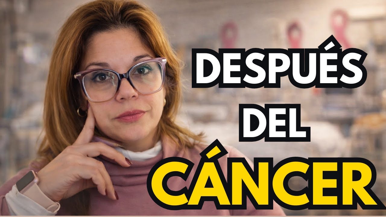 LO QUE NADIE TE DICE DESPUÉS DEL CÁNCER