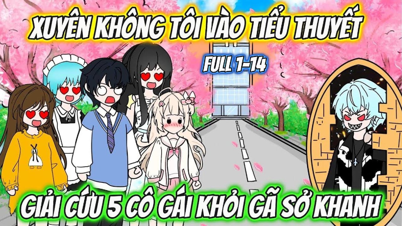 Xuyên Không Tôi Vào Tiểu Thuyết Giải Cứu 5 Cô Gái  Khỏi Gã Sở Khanh | Full 1-14 | HH Xuyên Không