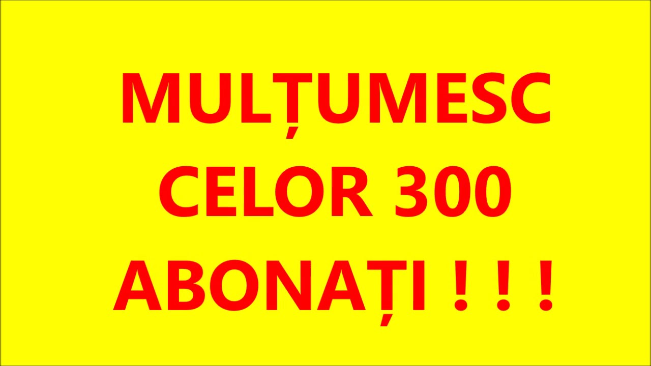 MULȚUMESC CELOR 300 ABONAȚI ! ! ! 
