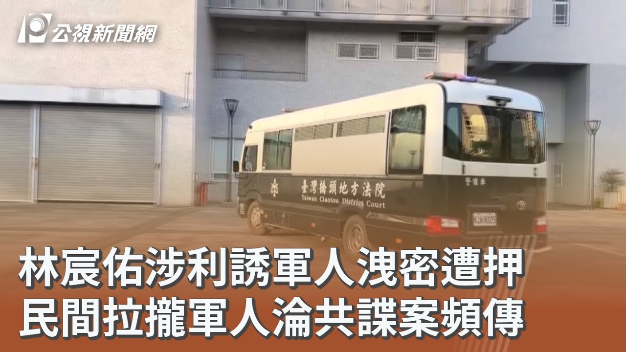 林宸佑涉利誘軍人洩密遭押 民間拉攏軍人淪共諜案頻傳｜20260118 公視午間新聞