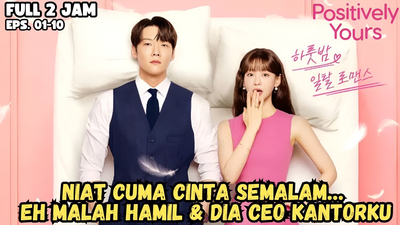 POSITIVELY YOURS FULL 2 JAM - NIAT CUMA CINTA SEMALAM… EH MALAH HAMIL & DIA CEO KANTORKU!!! 😭