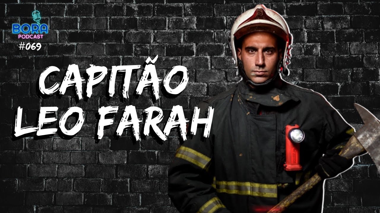 CAPITÃO LEO FARAH NO BORA PODCAST #069 | CAPITÃO DO CORPO DE BOMBEIROS