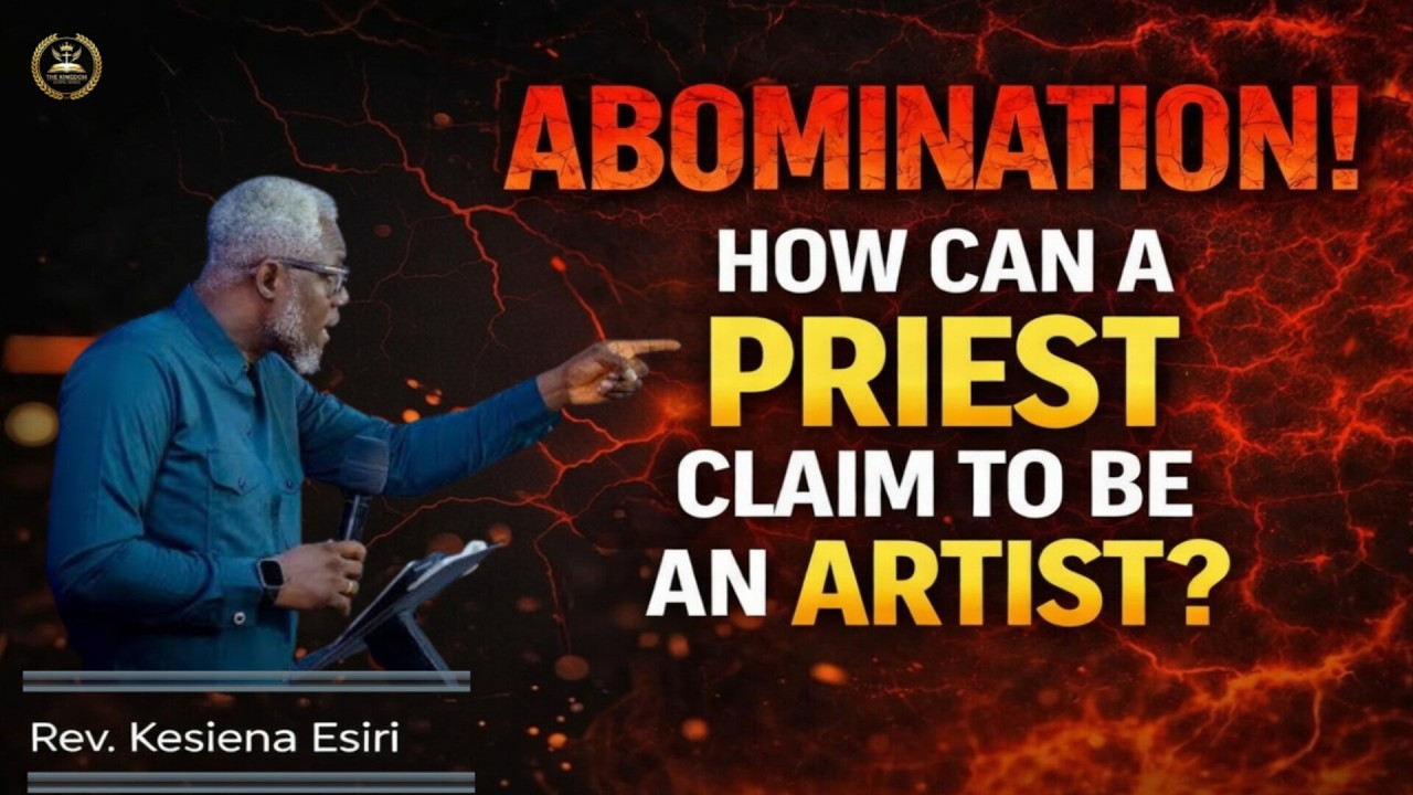 An Abomination: Why Rev. Keseina Esiri Says A Priest Who's An Artist Is An ABOMINATION!