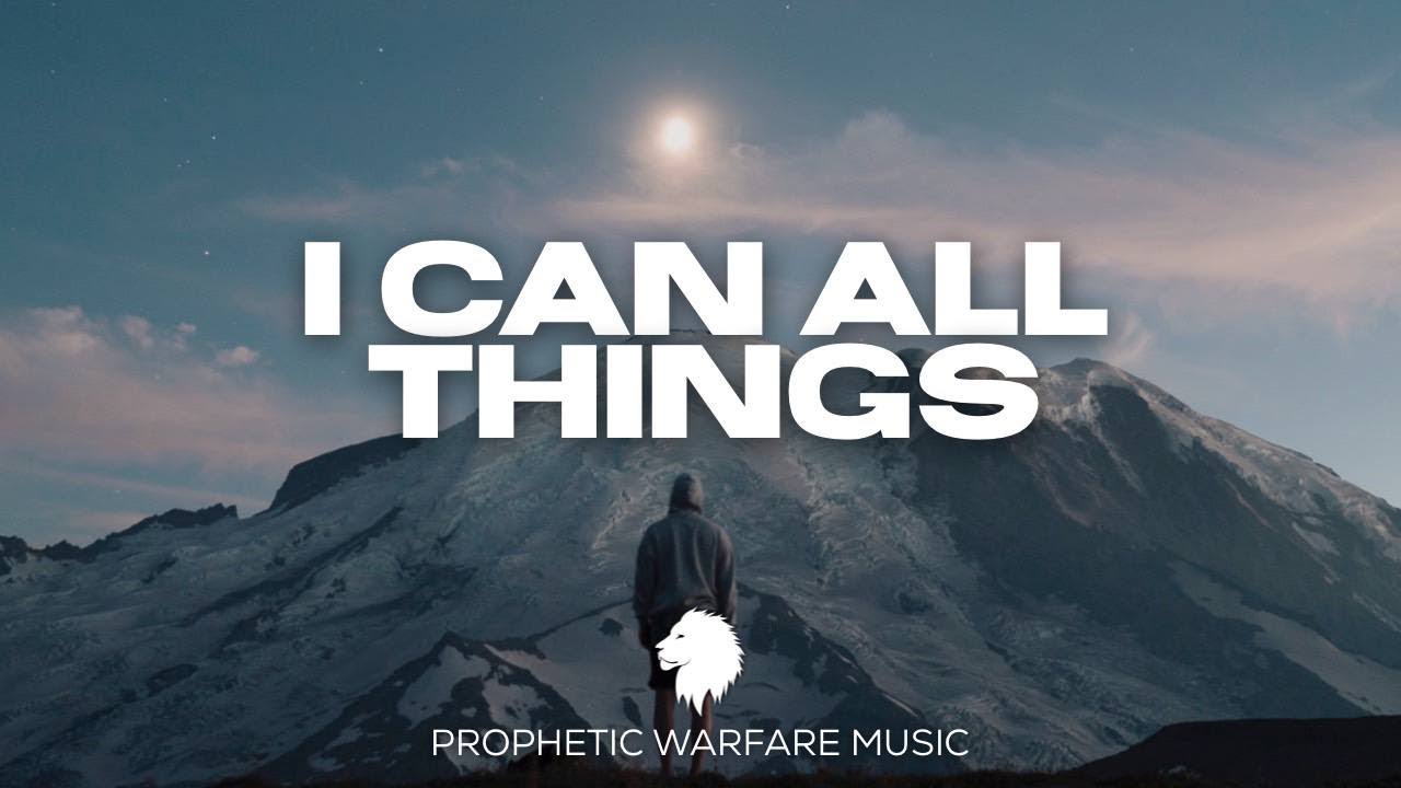 I CAN ALL THINGS // PROPHETIC WARFARE MUSIC