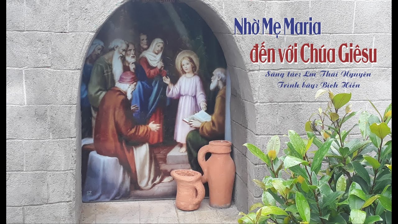 NHỜ MẸ MARIA ĐẾN VỚI CHÚA GIÊSU - (Kết lễ hoặc hát kính Đức Mẹ) - Lm Thái Nguyên