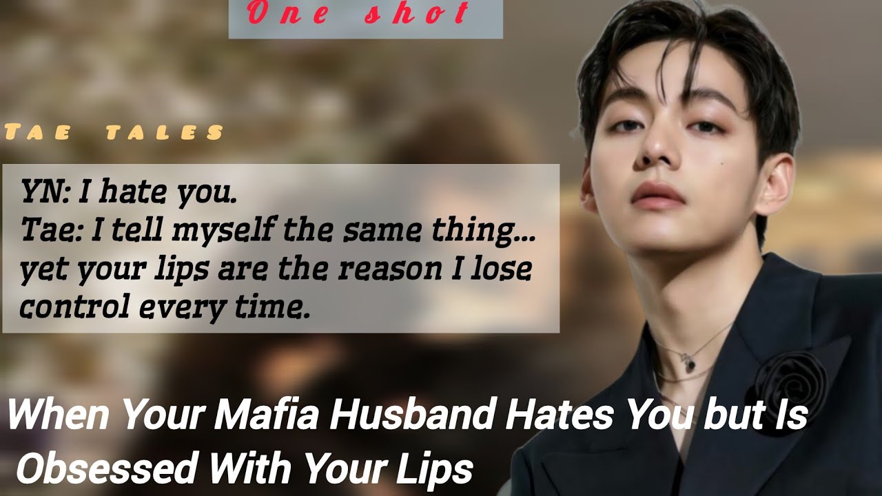 When Your Mafia Husband Hates You but Is Obsessed With Your Lips | One Shot | #vff #taeff #btsff