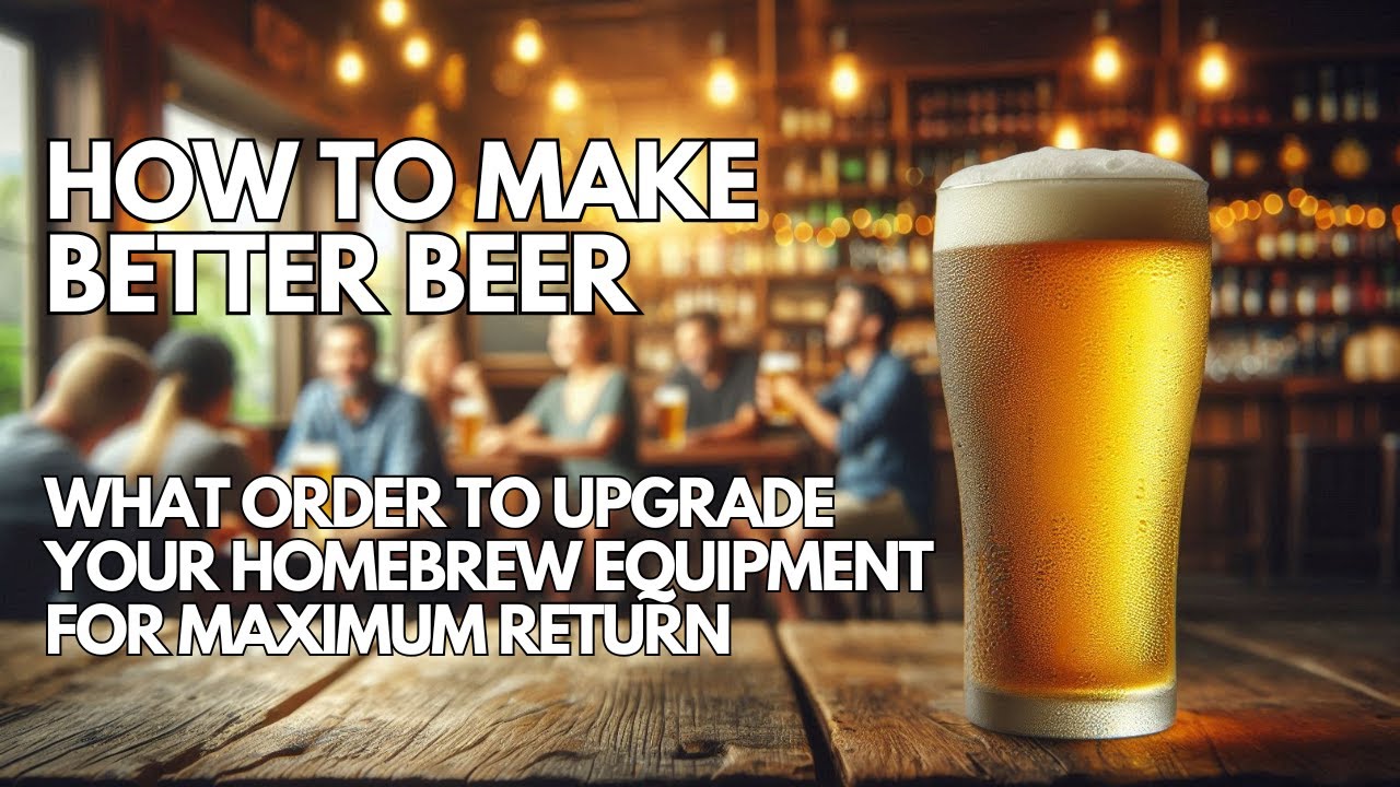How To Make Better Beer - What Order to Upgrade Your Homebrew Equipment?