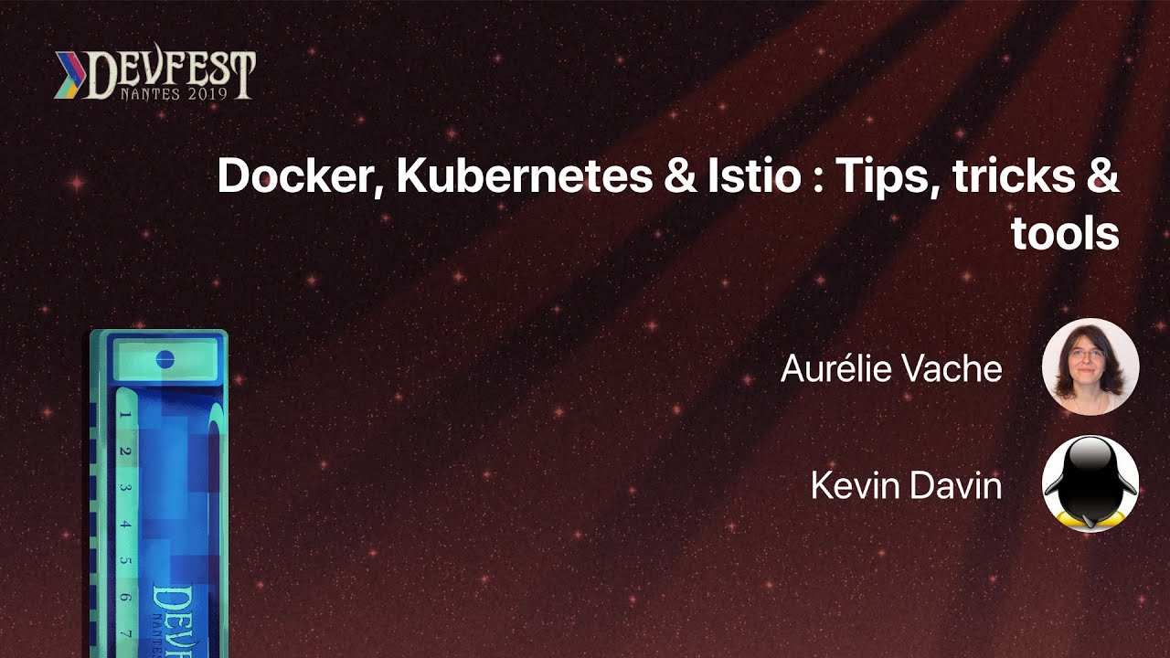 [DevFest Nantes 2019] Docker, Kubernetes & Istio Tips, tricks & tools