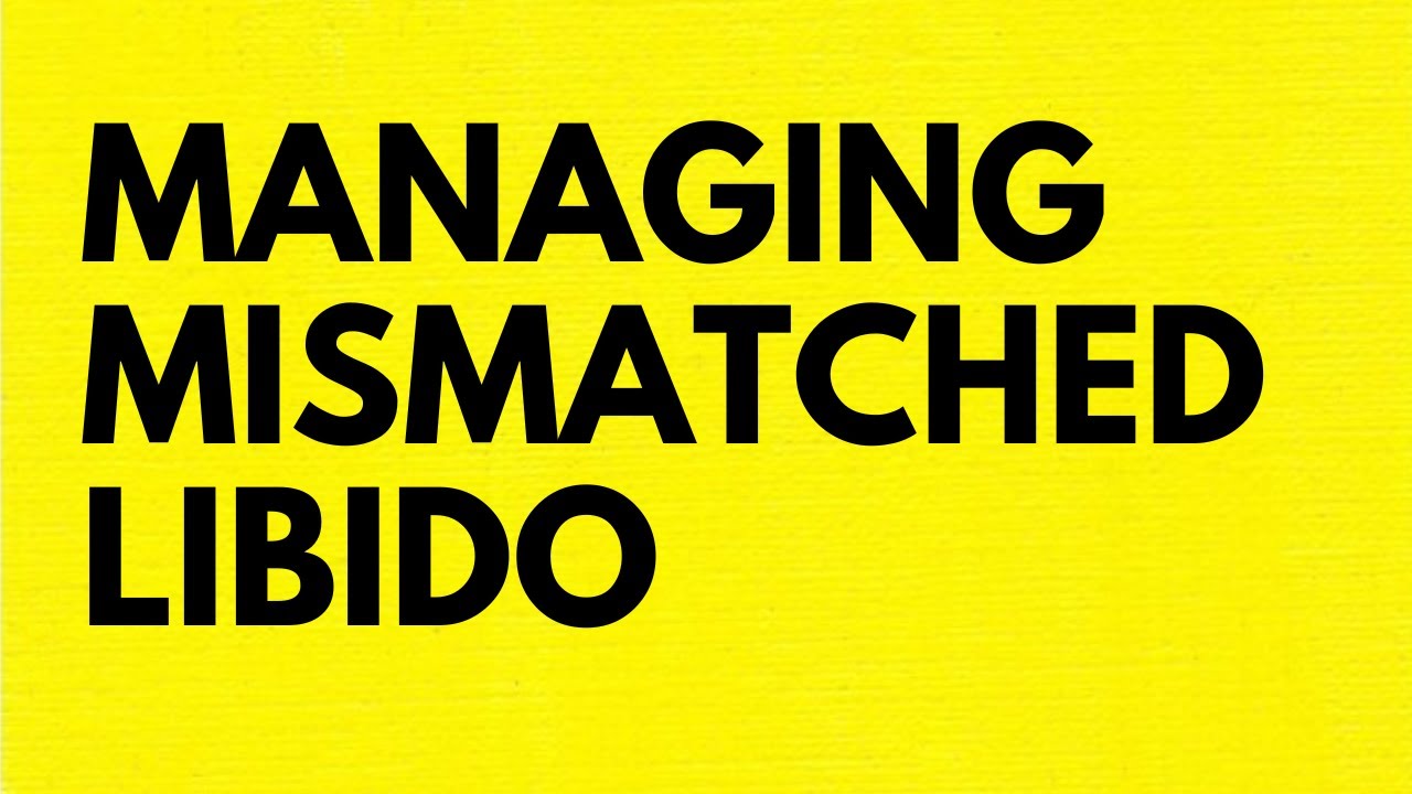 HOW DO YOU MANAGE MISMATCHED LIBIDO