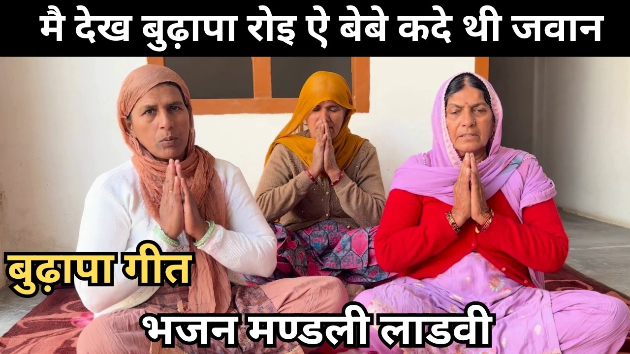 बुढ़ापा गीत। मै देख बुढ़ापा रोइ ऐ बेबे कदे थी जवान।भजन मण्डली लाडवी #budhapabhajan #budhapa