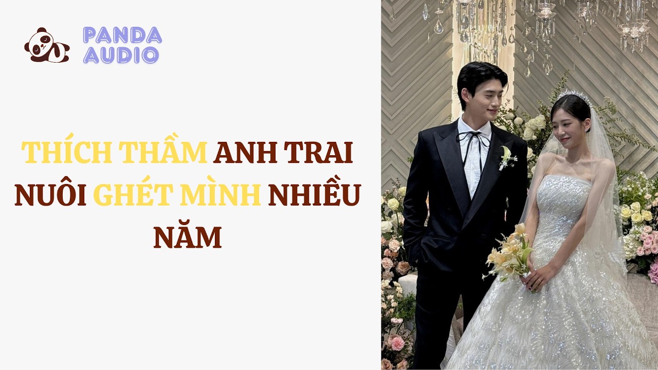Thích Thầm Anh Trai Nuôi Ghét Mình Nhiều Năm
