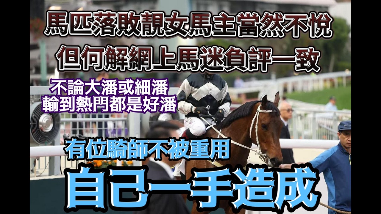 馬匹落敗靚女馬主當然不悅II但何解網上馬迷一致負評II不論大潘或細潘輸到熱門都是好潘II有位騎師不被重用自己一手造成II