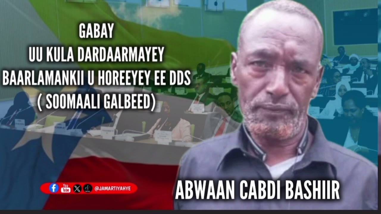 ABWAAN CABDI BASHIIR | GABAY UU KULA DARDAARMAYEY BAARLAMANKII U HOREEYEY EE DDS.