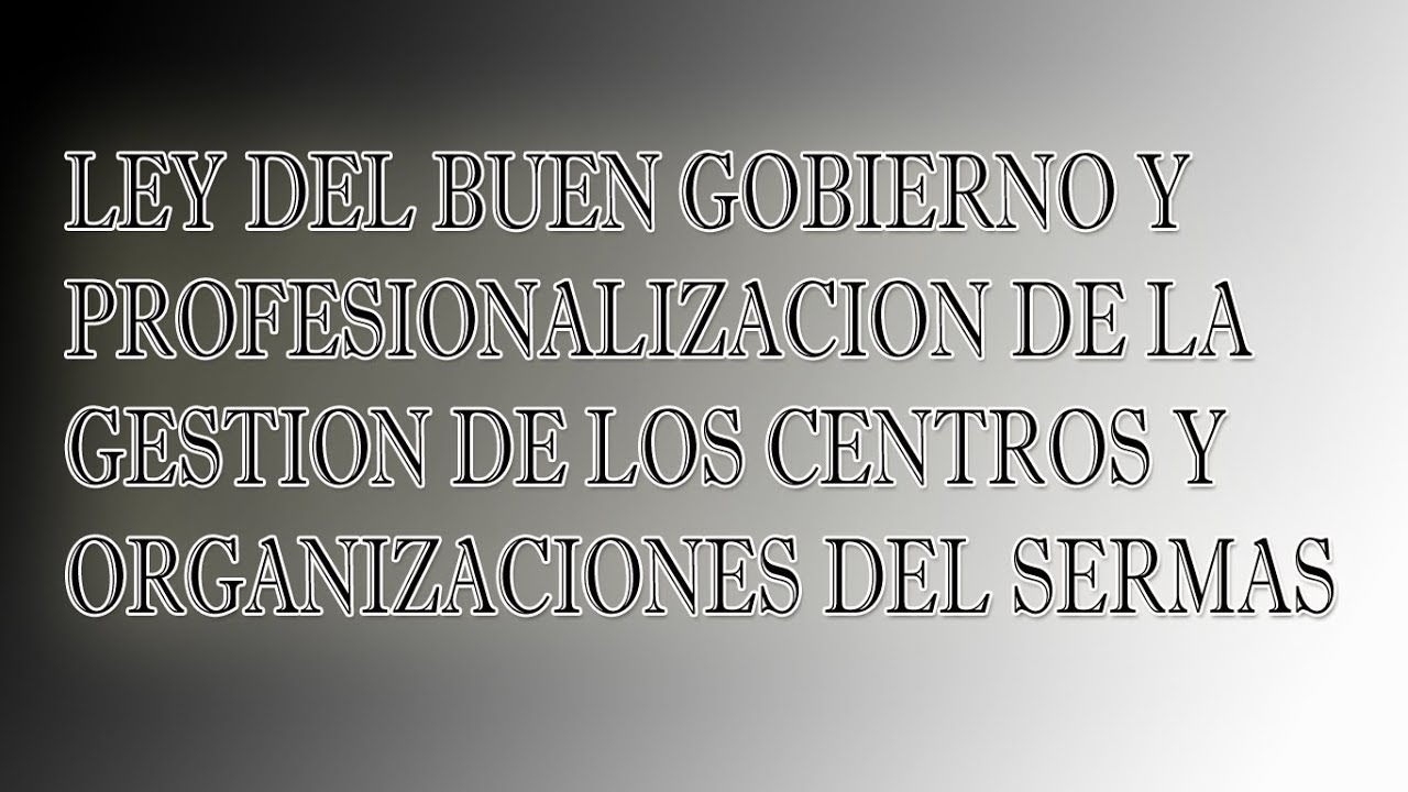 LEY DE BUEN GOBIERNO Y PROFESIONALIZACION DE CENTROS SANITARIOS DEL SERMAS