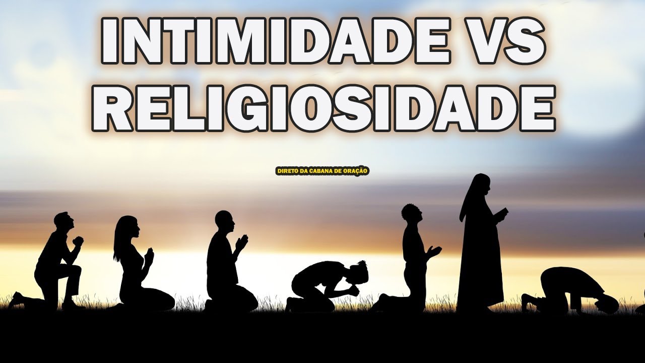 Religiosidade  vs Intimidade - Ap Ronaldo Drugovich - cabana de oração