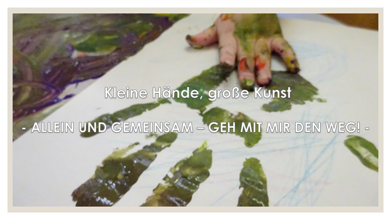 Kleine Hände, große Kunst (Part V) - ALLEIN UND GEMEINSAM - GEH MIT MIR DEN WEG!