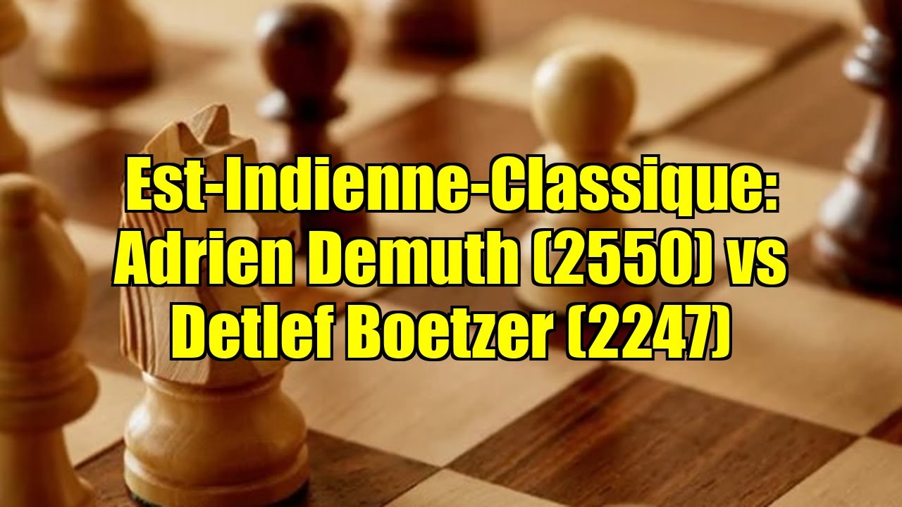 Est-Indienne-Classique: Adrien Demuth (2550) vs Detlef Boetzer (2247)