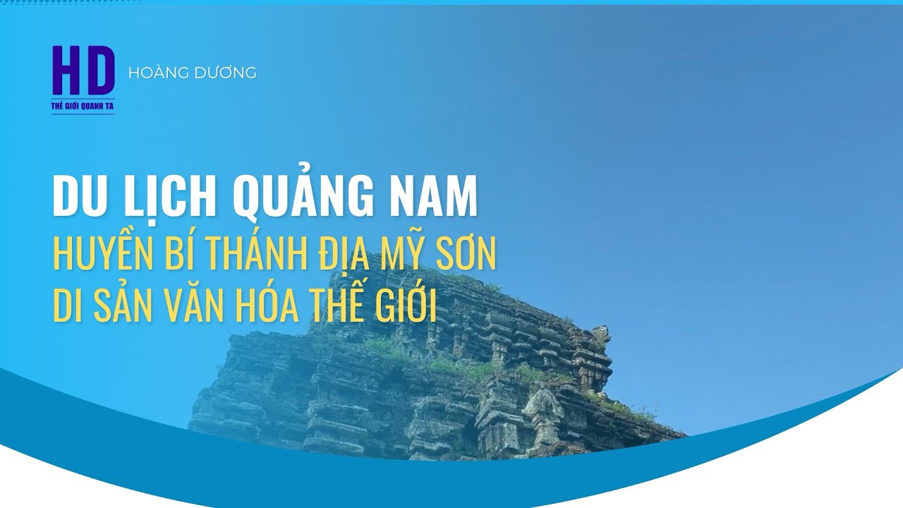 Du Lịch Quảng Nam | Hoàng Dương: Khám Phá Thánh Địa Mỹ Sơn – Di Sản Văn Hóa Thế Giới