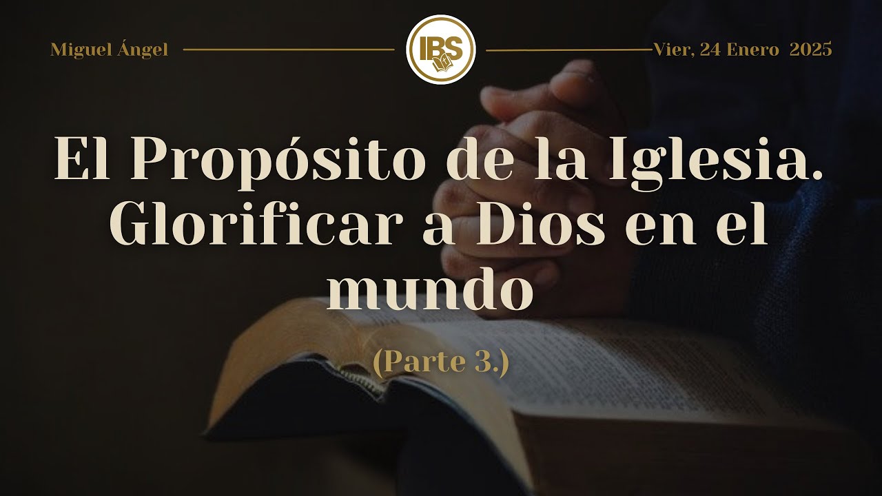 El Propósito de la Iglesia. Glorificar a Dios en el mundo. Parte 3