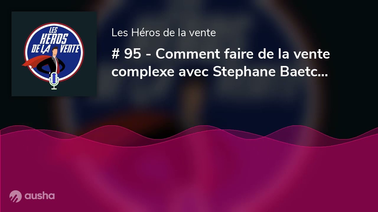 # 95 - Comment faire de la vente complexe avec Stephane Baetche de Al&eacute;Oz