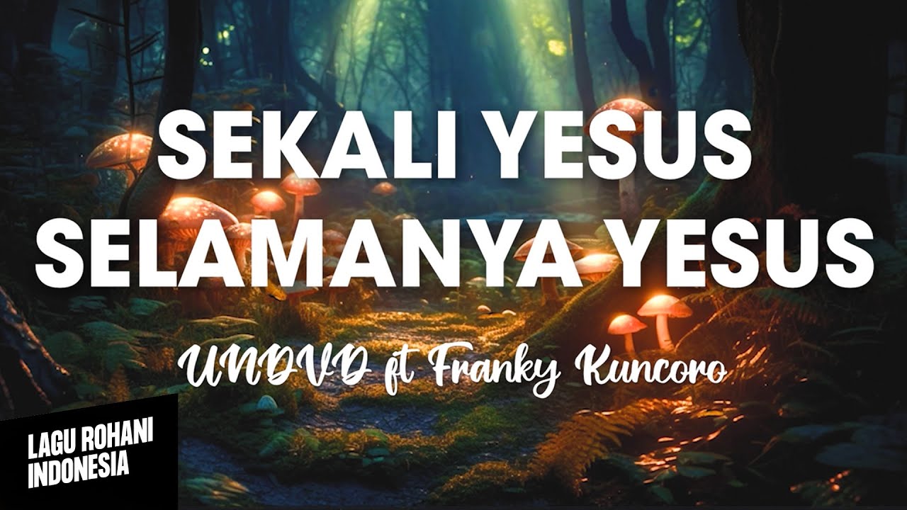 SEKALI YESUS SELAMANYA YESUS - UNDVD ft Franky Kuncoro | Lirik Lagu Rohani