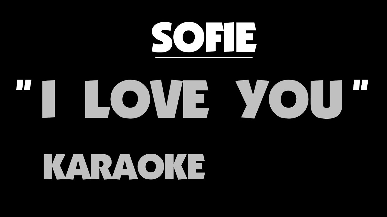 I LOVE YOU - SOFIE. Karaoke
