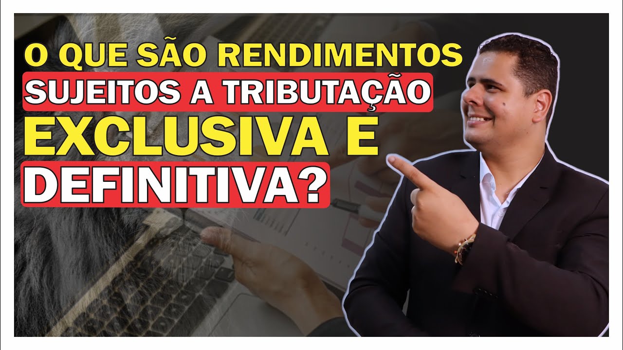 O QUE S&Atilde;O RENDIMENTOS SUJEITOS A TRIBUTA&Ccedil;&Atilde;O EXCLUSIVA E DEFINITIVA? | IRPF 2025